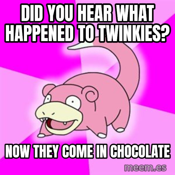Slowpoke meme: Did you hear what happened to twinkies? / Now they come in chocolate