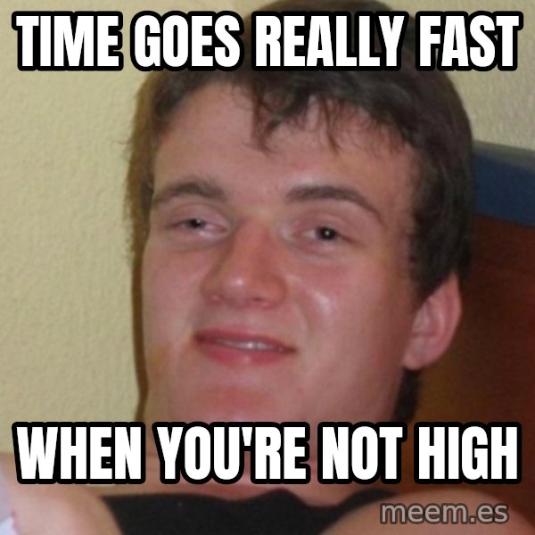 Stoner Stanley meme: Time goes really fast / when you're not high