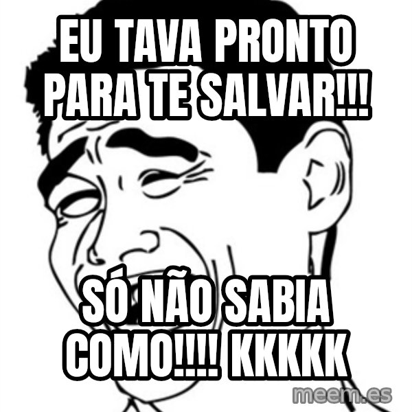 Yao Ming meme: Eu tava pronto para te salvar!!! / Só NÃO sabia como!!!!   kkkkk