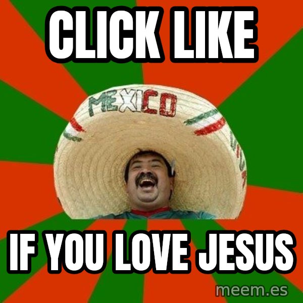 Successful Mexican meme: Click like / if you love jesus