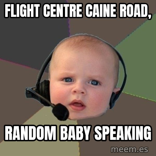 FPS N00b meme: FLIGHT CENTRE CAINE ROAD, / RANDOM BABY SPEAKING