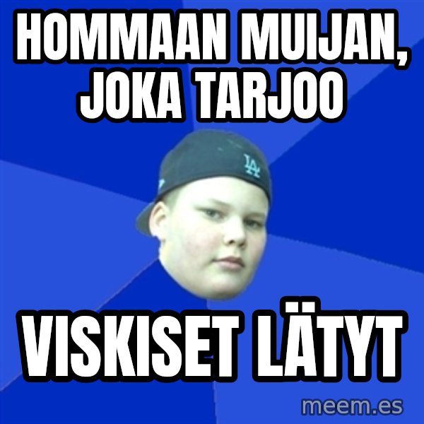 Jonnen Neuvo meme: Hommaan    muijan,   joka  tarjoo / viskiset   lätyt