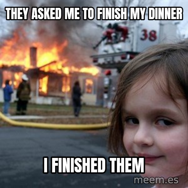 Disaster Girl meme: they asked me to finish my dinner / i finished them