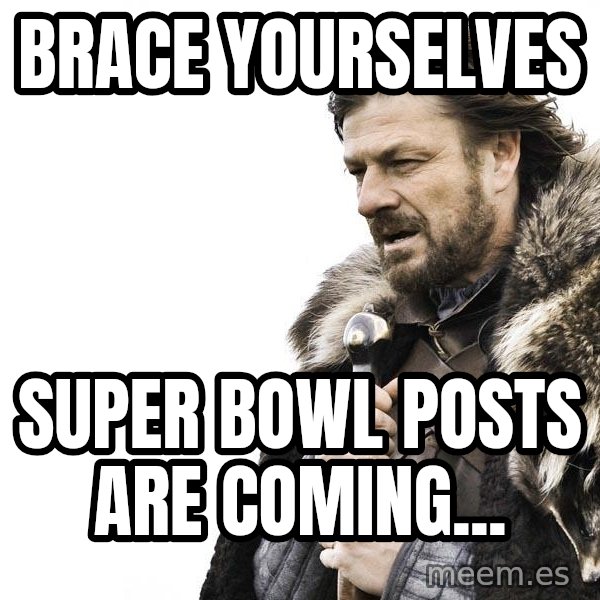 Winter is Coming meme: Brace yourselves / Super bowl posts are coming...