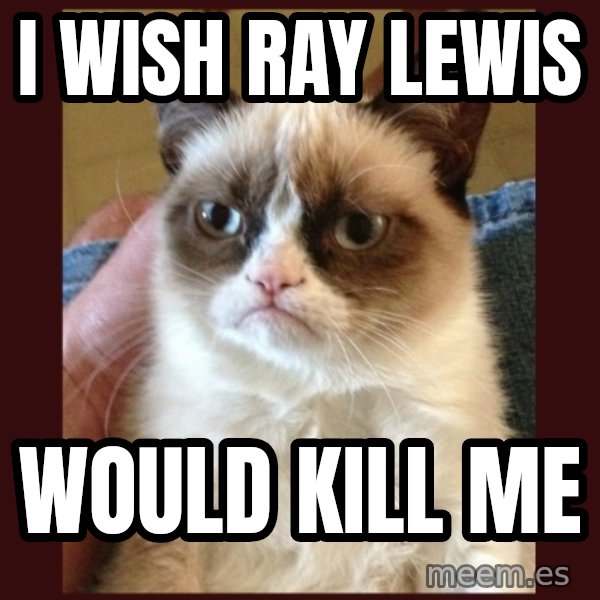 Tard the Grumpy Cat meme: I wish Ray Lewis / would kill me