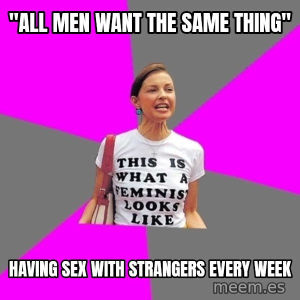 Feminist Cunt meme: "All men want the same thing" / Having sex with strangers every week