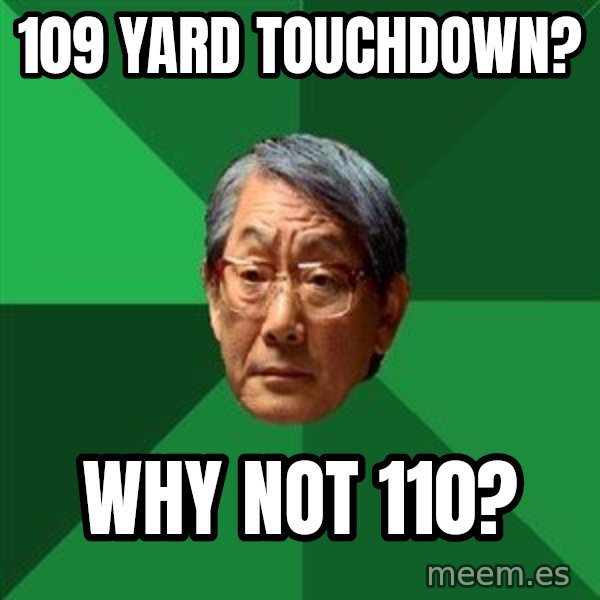High Expectations Asian Father meme: 109 yard touchdown? / why not 110?