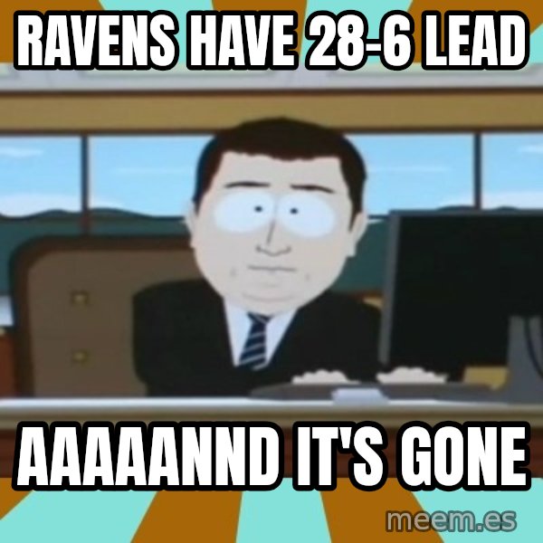 south park aand it's gone meme: Ravens have 28-6 lead / Aaaaannd it's gone