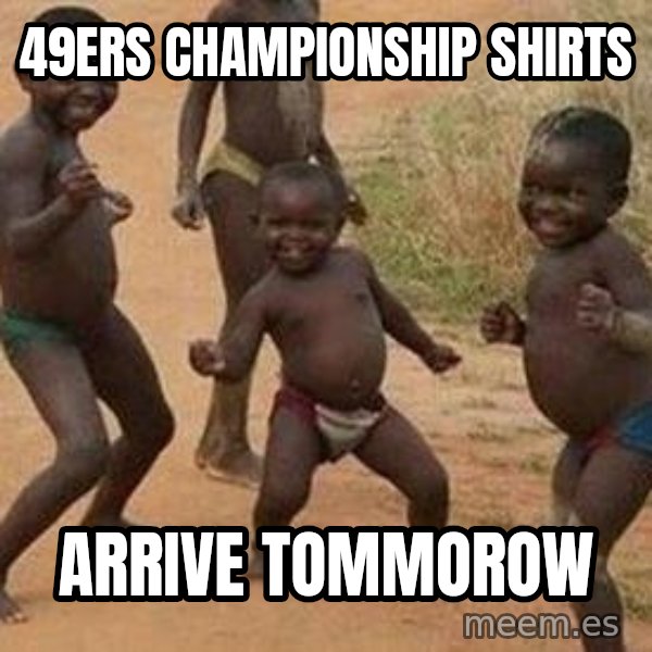 african children dancing meme: 49ers championship shirts / arrive tommorow