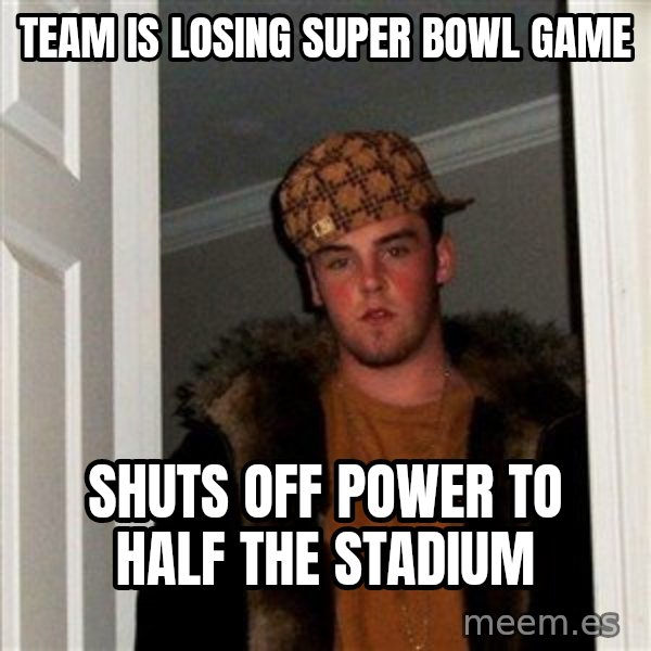 Scumbag Steve meme: Team is losing super bowl game / shuts off power to half the stadium