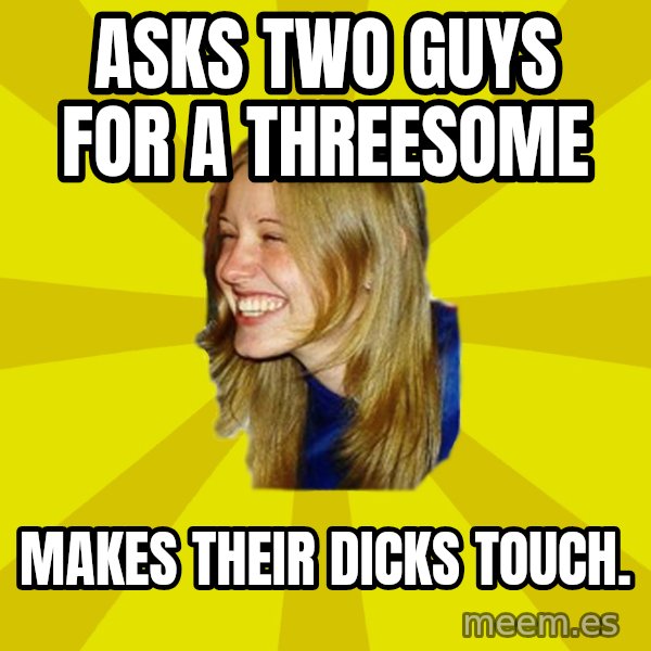 Trologirl meme: asks two guys for a threesome / makes their dicks touch.