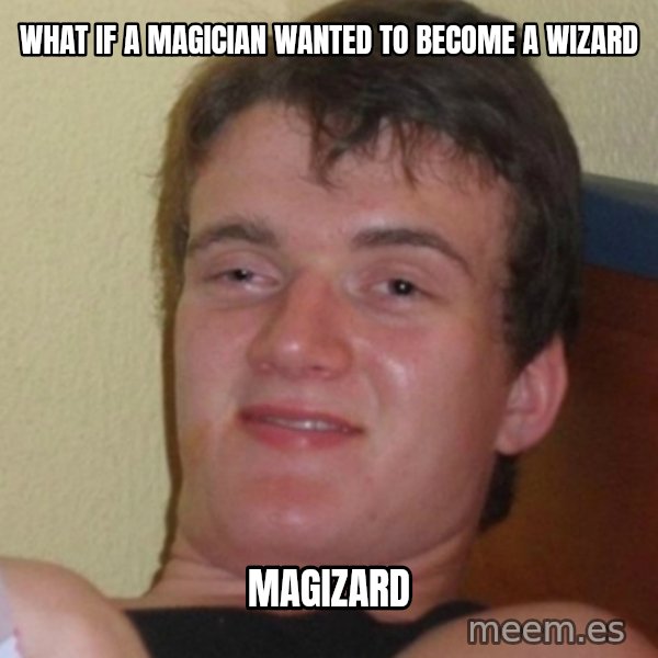 Stoner Stanley meme: what if a magician wanted to become a wizard / maGizard