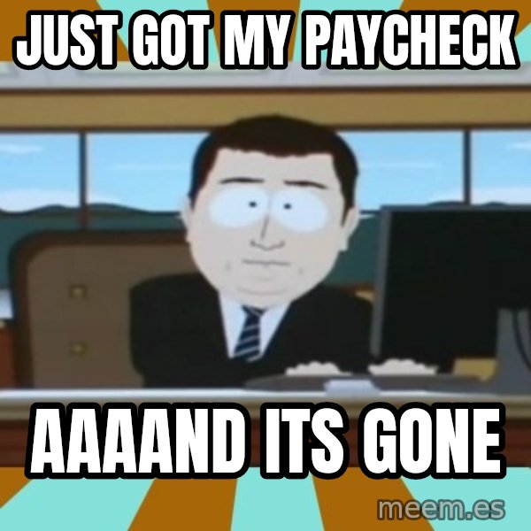 south park aand it's gone meme: Just got my paycheck / aaaand its gone