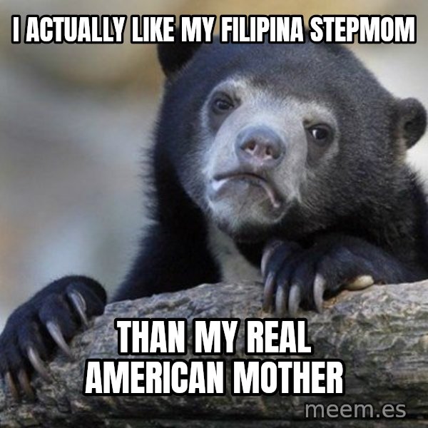 Confession Bear meme: I actually like my filipina stepmom / than my real american mother