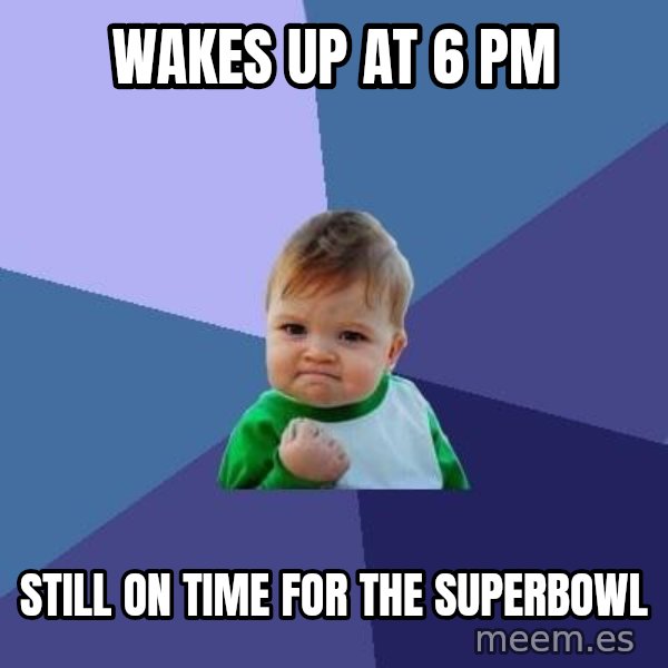 Success Kid meme: Wakes up at 6 pm / Still on time for the superbowl