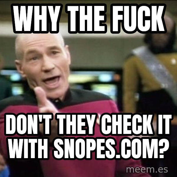 Why the fuck meme: wHY THE FUCK / dON'T THEY CHECK IT WITH SNOPES.COM?