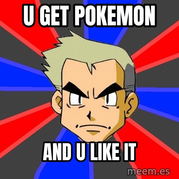 Professor Oak meme: U get pokemon / and  u like it