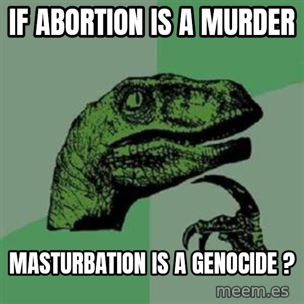 Philosoraptor meme: If abortion is a murder / Masturbation is a genocide ?