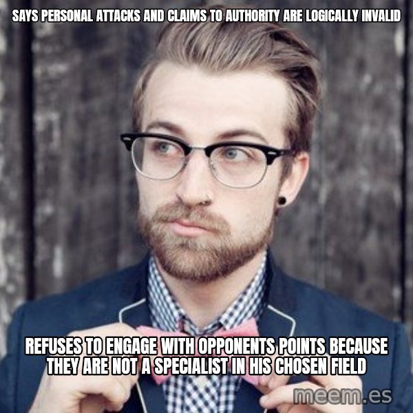 Scumbag Analytic Philosopher meme: Says personal attacks and claims to authority are logically invalid / refuses to engage with opponents points because they are not a specialist in his chosen field