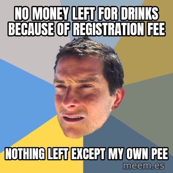 Bear Grylls meme: no money left for drinks  because of registration fee / nothing left except my own pee
