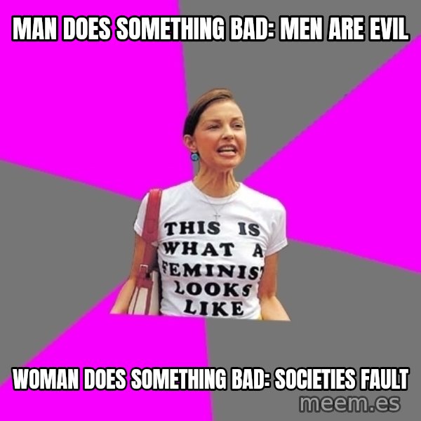 Feminist Cunt meme: Man does something bad: Men are evil / Woman does something bad: SOcieties fault