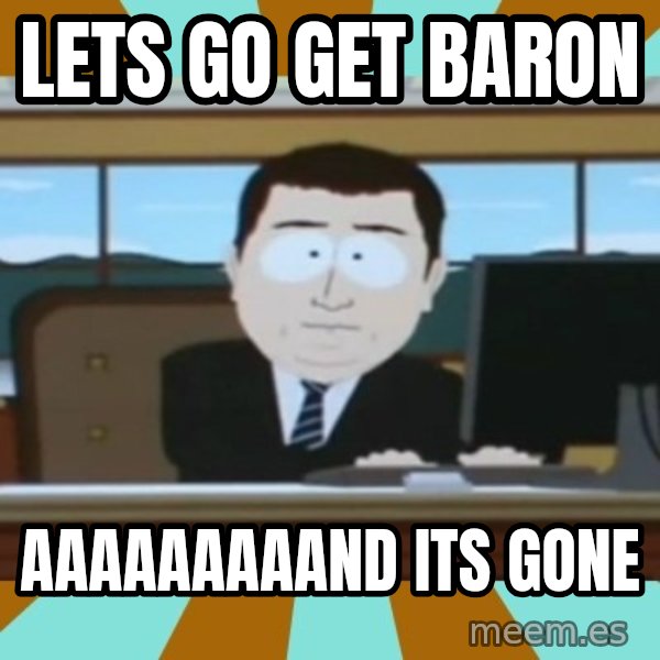 And it's gone meme: Lets go get baron / aaaaaaaaand its gone
