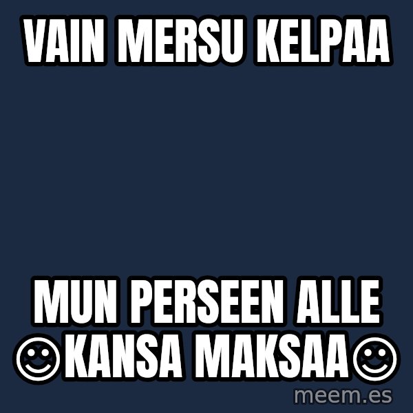 Katainen Perkele meme: vain   MERSU   kelpaa / mun   perseen  alle     ☺kansa maksaa☺