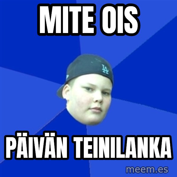Jonnen Neuvo meme: mite ois / päivän teinilanka