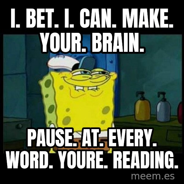 Don't you, Squidward? meme: I. Bet. i. can. make. your. brain. / pause. at. every. word. youre. reading.