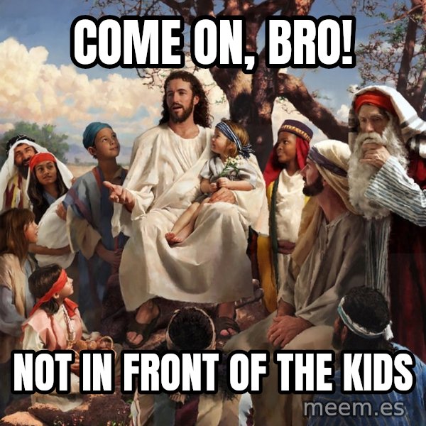storytime jesus meme: come on, bro! / not in front of the kids