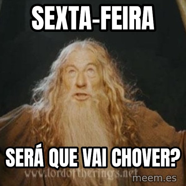 You shall not pass meme: sexta-feira / será que vai chover?