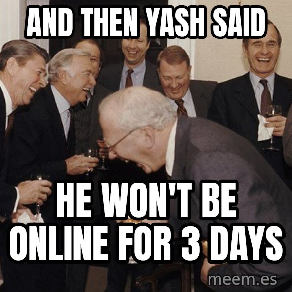 So Then I Said... meme: AnD then yash said / He won't be online for 3 days