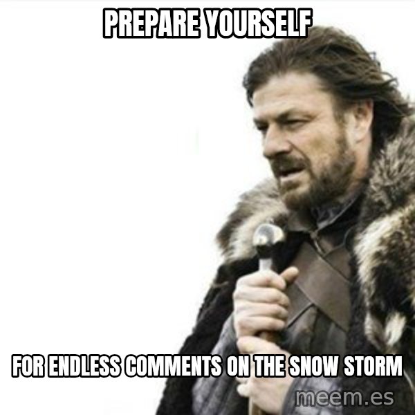 Prepare yourself meme: Prepare yourself / for endless comments on the snow storm