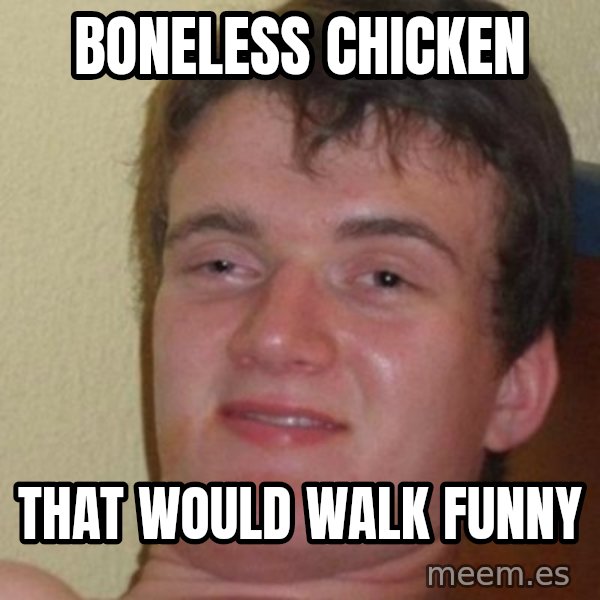 really high guy meme: boneless chicken / that would walk funny