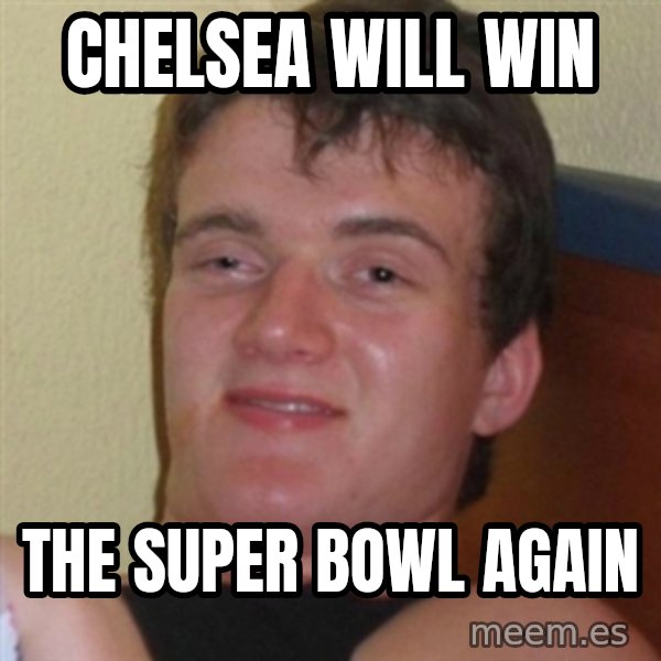 Really highguy meme: Chelsea will win / The super Bowl again