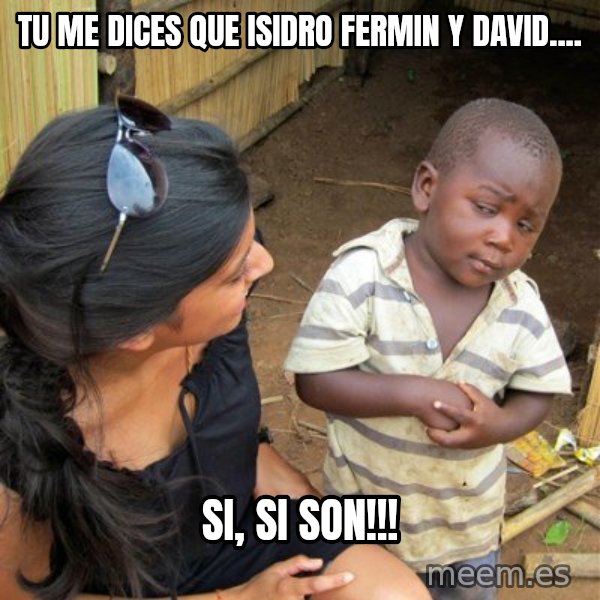 skeptical black kid meme: tu me dices que isidro fermin y david.... / si, Si son!!!