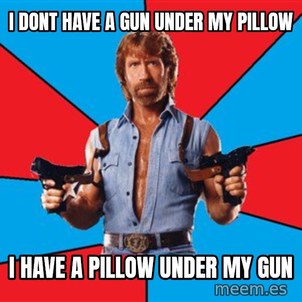 Chuck Norris  meme: i dont have a gun under my pillow / i have a pillow under my gun