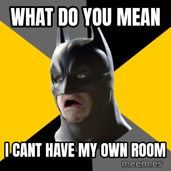 Bad Factman meme: what do you mean / I cant have my own room