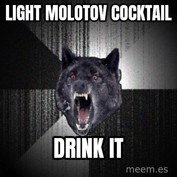 Insanity Wolf meme: Light Molotov COCKTAIl / drink it