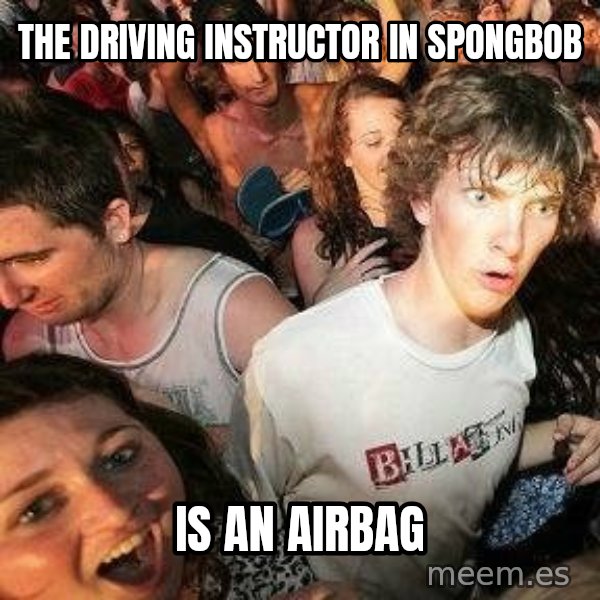 -Sudden Clarity Clarence meme: the driving instructor in spongbob / is an airbag