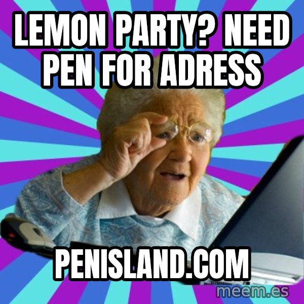 old lady meme: LEMON PARTY? NEED PEN FOR ADRESS / penisland.com