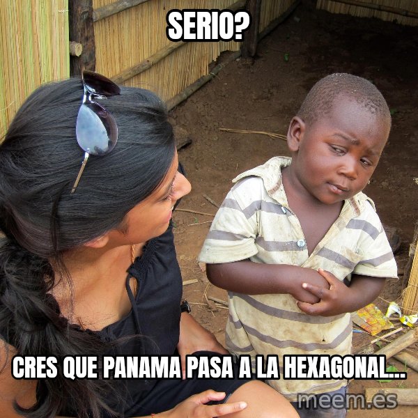 Skeptical African Child meme: serio? / cres que panama pasa a la hexagonal...
