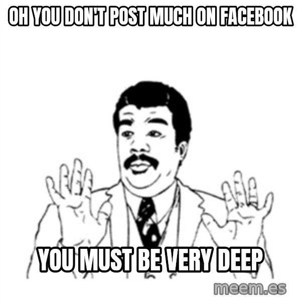 aysi meme: Oh you don't post much on facebook / You must be very deep