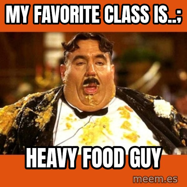 Fat Guy meme: my favorite class is..; / heavy food guy
