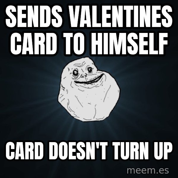 Forever Alone meme: sends valentines card to himself / card doesn't turn up