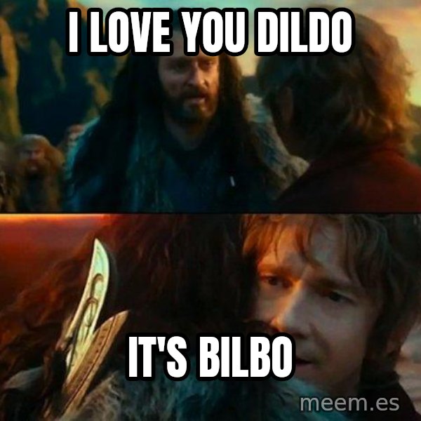 Never Have I Been So Wrong meme: I LOVE YOU DILDO / IT'S BILBO