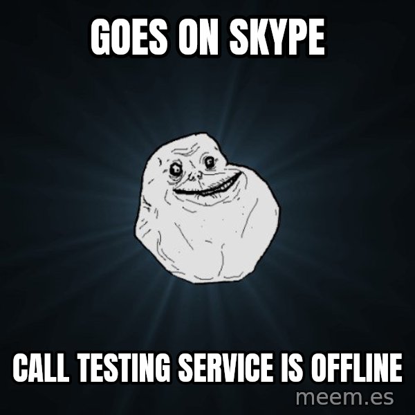 Forever Alone meme: goes on skype / call testing service is offline