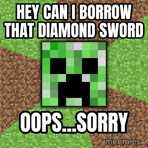 Minecraft Creeper meme: Hey can i borrow that diamond sword / oops...sorry