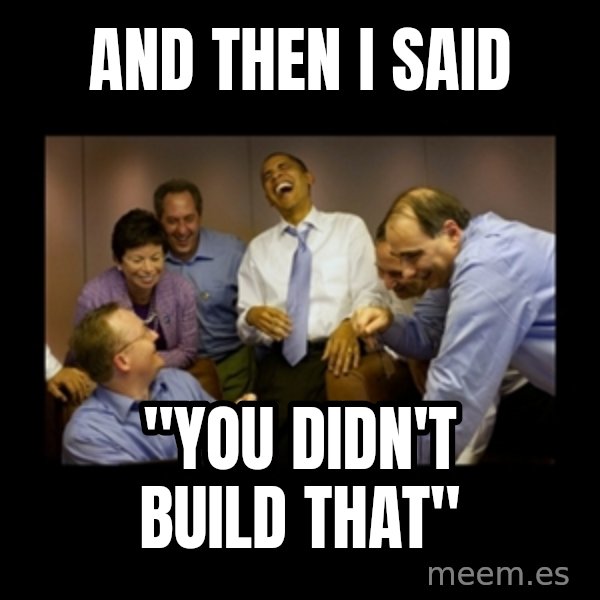obama laughing  meme: AND THEN I SAID / "YOU DIDN'T BUILD THAT"