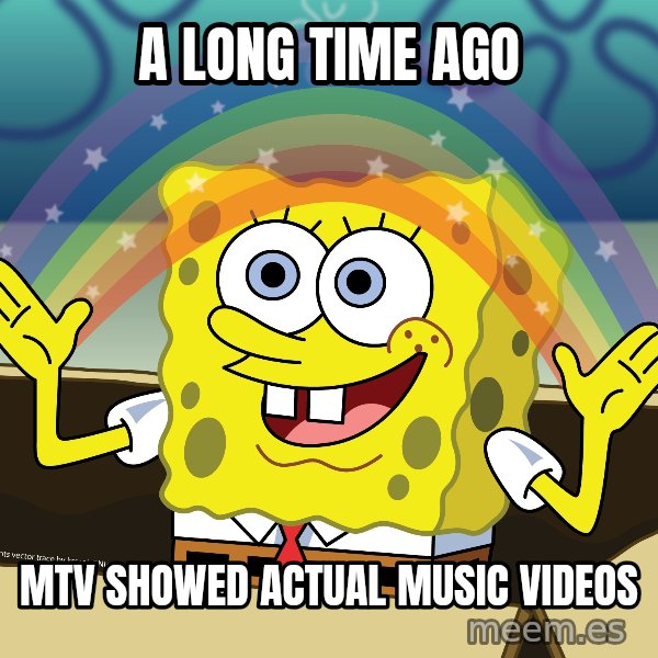 spongebob rainbow meme: A LONG TIME AGO / MTV SHOWED ACTUAL MUSIC VIDEOS